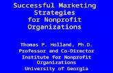Successful Marketing Strategies for Nonprofit Organizations Thomas P. Holland, Ph.D. Professor and Co-Director Institute for Nonprofit Organizations University.