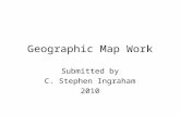 Geographic Map Work Submitted by C. Stephen Ingraham 2010