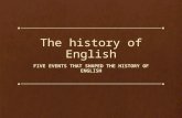 The history of English FIVE EVENTS THAT SHAPED THE HISTORY OF ENGLISH.