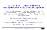 NIST SRE Workshop, June 2006, San Juan, PR 1 SRI’s NIST 2006 Speaker Recognition Evaluation System Sachin Kajarekar, Luciana Ferrer, Martin Graciarena,