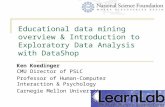 Educational data mining overview & Introduction to Exploratory Data Analysis with DataShop Ken Koedinger CMU Director of PSLC Professor of Human-Computer.