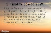 6 But godliness with contentment is great gain, 7 for we brought nothing into the world, and we cannot take anything out of the world. 8 But if we have.