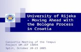 University of Rijeka - Moving Ahead with the Bologna Process in Croatia Consortia Meeting of the Tempus Project UM-JEP 18094 Split, October 20-23 2005.
