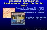Emerging Carbapenem Resistance: What Do We Do Now? Andrew E. Simor, MD, FRCPC Sunnybrook Health Sciences Centre University of Toronto Hosted by Paul Webber.