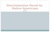 Discrimination Faced by Native Americans. Native Americans and the Colonist Native Americans did help the American colonists in the beginning- land, agricultural.