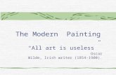 The Modern Painting “All art is useless” Oscar Wilde, Irish writer (1854-1900).