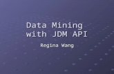 Data Mining with JDM API Regina Wang. Data Mining Knowledge-Discovery in Databases (KDD) Searching large volumes of data for patterns. The nontrivial.