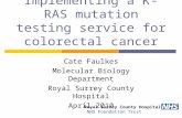 Implementing a K-RAS mutation testing service for colorectal cancer Cate Faulkes Molecular Biology Department Royal Surrey County Hospital April 2010 Royal.