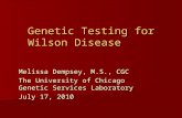 Genetic Testing for Wilson Disease Melissa Dempsey, M.S., CGC The University of Chicago Genetic Services Laboratory July 17, 2010.