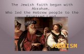 The Jewish faith began with Abraham, Who led the Hebrew people to the Promised Land.
