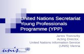 United Nations Secretariat Young Professionals Programme (YPP) Janos Tisovszky Acting Director, United Nations Information Service (UNIS) Vienna.