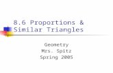 8.6 Proportions & Similar Triangles Geometry Mrs. Spitz Spring 2005.