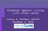 Diabetes Update: Living Life after Lente Stacey B. Hoffman, DACVIM November 4, 2010.