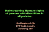 Mainstreaming Humans rights of persons with disabilities in all policies By Giampiero Griffo DPI World Executive member of EDF.