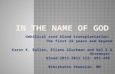Umbilical cord blood transplantation: The first 25 years and beyond Karen K. Ballen, Eliane Gluckman and Hal E & Broxmeyer blood-2013-2013 122: 491-498.