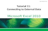 Microsoft Excel 2010 ® ® Tutorial 11: Connecting to External Data.