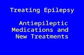 Treating Epilepsy Antiepileptic Medications and New Treatments.