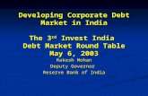 Developing Corporate Debt Market in India The 3 rd Invest India Debt Market Round Table May 6, 2003 Rakesh Mohan Deputy Governor Reserve Bank of India.