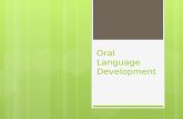 Oral Language Development What is oral language?