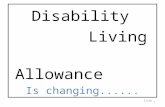 Disability Living Allowance Is changing...... Slide:1.