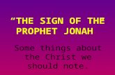 “THE SIGN OF THE PROPHET JONAH” Some things about the Christ we should note.