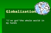Globalization “I’ve got the whole world in my hands”