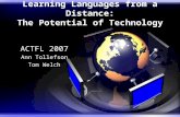 Learning Languages from a Distance: The Potential of Technology ACTFL 2007 Ann Tollefson Tom Welch.