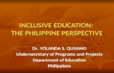 INCLUSIVE EDUCATION: THE PHILIPPINE PERSPECTIVE Dr. YOLANDA S. QUIJANO Undersecretary of Programs and Projects Department of Education Philippines.