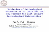 “ Evolution of Technological Universities in India and the way Forward for 21st Century Technological Universities” Prof. P.B. Sharma Vice-Chancellor Delhi.