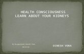 8/6/2015 By Occupational Health Team HEALTH CONSCIOUSNESS LEARN ABOUT YOUR KIDNEYS DINESH VORA.