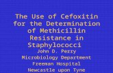 The Use of Cefoxitin for the Determination of Methicillin Resistance in Staphylococci John D. Perry Microbiology Department Freeman Hospital Newcastle.