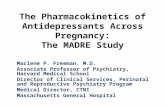 The Pharmacokinetics of Antidepressants Across Pregnancy: The MADRE Study Marlene P. Freeman, M.D. Associate Professor of Psychiatry, Harvard Medical School.