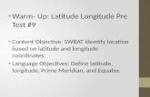 Warm- Up: Latitude Longitude Pre Test #9 Content Objective: SWBAT identify location based on latitude and longitude coordinates. Language Objectives: Define.