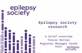 Epilepsy society research A brief overview Trevor Hutton Regional Manager South East