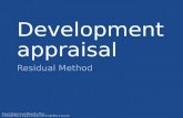 Development appraisal Residual Method. Assumes an element of residual value is released after development has taken place Used to determine a snapshot.