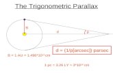 The Trigonometric Parallax B p B = 1 AU = 1.496*10 13 cm d = (1/p[arcsec]) parsec d 1 pc = 3.26 LY ≈ 3*10 18 cm.