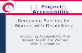 U.S.A. P roject A ccessibility Removing Barriers for Women with Disabilities: Improving Accessibility And Breast Health For Women With Disabilities.