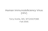 Human Immunodeficiency Virus (HIV) Terry Kotrla, MS, MT(ASCP)BB Fall 2005.