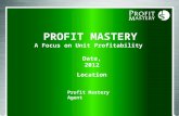 Date, 2012 Location PROFIT MASTERY A Focus on Unit Profitability Profit Mastery Agent.