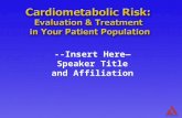 Cardiometabolic Risk : Evaluation & Treatment in Your Patient Population --Insert Here— Speaker Title and Affiliation --Insert Here— Speaker Title and.
