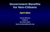 Government Benefits for Non-Citizens April 2013 Laura Melnick SMRLS 651-894-6932 laura.melnick@smrls.org