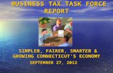 1 BUSINESS TAX TASK FORCE REPORT BUSINESS TAX TASK FORCE REPORT SIMPLER, FAIRER, SMARTER & GROWING CONNECTICUT’S ECONOMY SEPTEMBER 27, 2012.