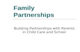 Family Partnerships Building Partnerships with Parents in Child Care and School.
