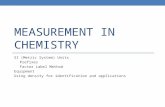 MEASUREMENT IN CHEMISTRY SI (Metric System) Units Prefixes Factor Label Method Equipment Using density for identification and applications.