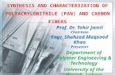 SYNTHESIS AND CHARACTERIZATION OF POLYACRYLONITRILE (PAN) AND CARBON FIBERS Department of Polymer Engineering & Technology University of the Punjab, Lahore.