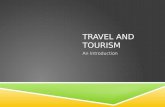 TRAVEL AND TOURISM An Introduction. WHAT IS TOURISM?  Travel: movement from one place to another  Tourism: travel away from home and have some aspect.