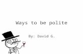 Ways to be polite By: David G.. 1. “Don’t judge a book by its cover”. Precipitate judgments could make you feel bad or very uncomfortable moments, so.