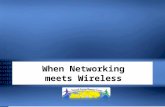 When Networking meets Wireless When Networking meets Wireless