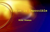 Why Syntax is Impossible Mike Dowman. Syntax FLanguages have tens of thousands of words FSome combinations of words make valid sentences FOthers don’t.