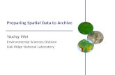 Preparing Spatial Data to Archive Yaxing Wei Environmental Sciences Division Oak Ridge National Laboratory.